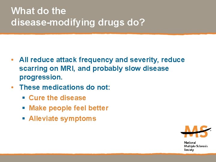 What do the disease-modifying drugs do? • All reduce attack frequency and severity, reduce