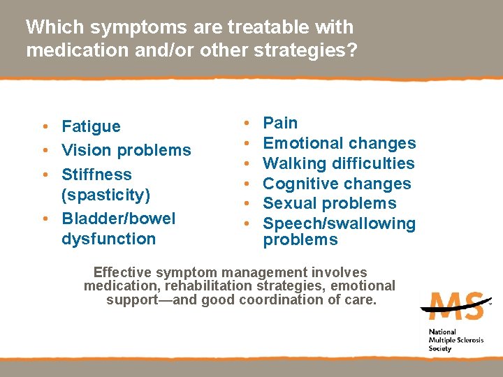 Which symptoms are treatable with medication and/or other strategies? • Fatigue • Vision problems