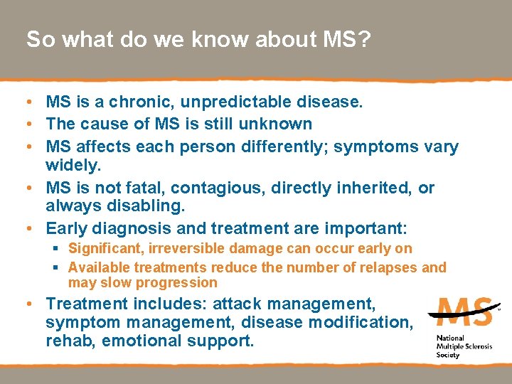 So what do we know about MS? • MS is a chronic, unpredictable disease.