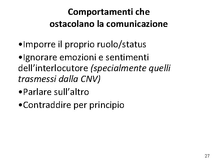 Comportamenti che ostacolano la comunicazione • Imporre il proprio ruolo/status • Ignorare emozioni e