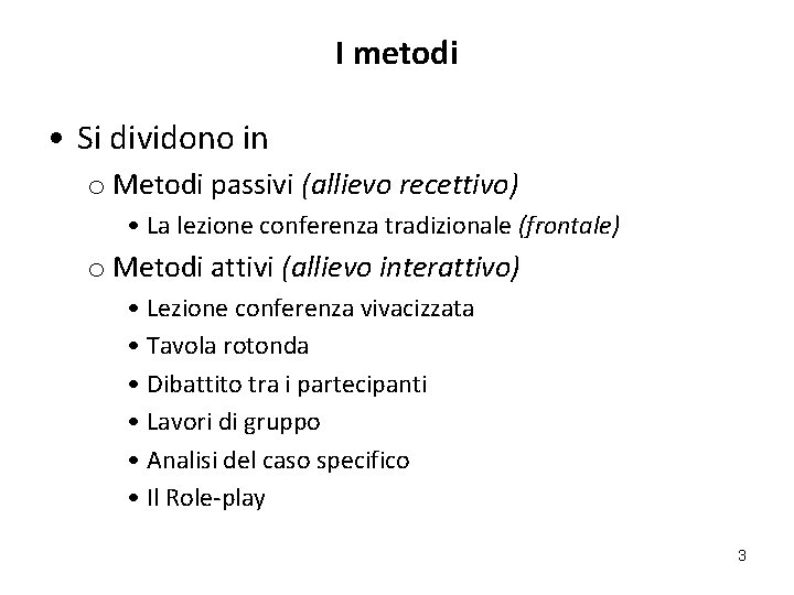 I metodi • Si dividono in o Metodi passivi (allievo recettivo) • La lezione