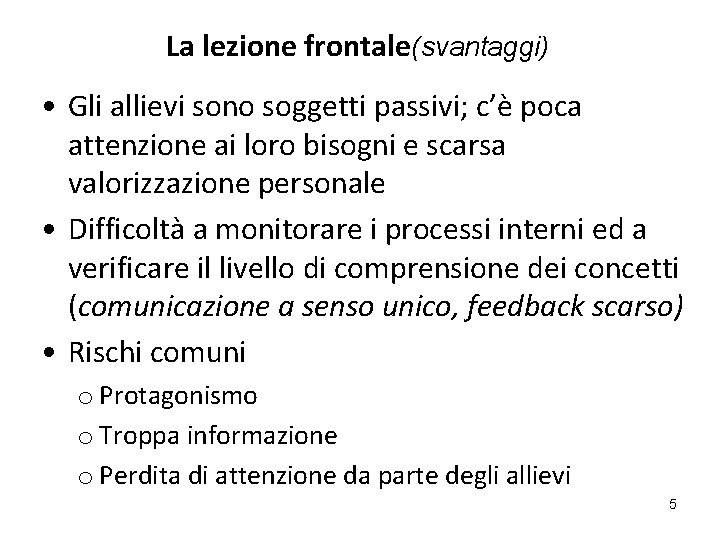 La lezione frontale(svantaggi) • Gli allievi sono soggetti passivi; c’è poca attenzione ai loro