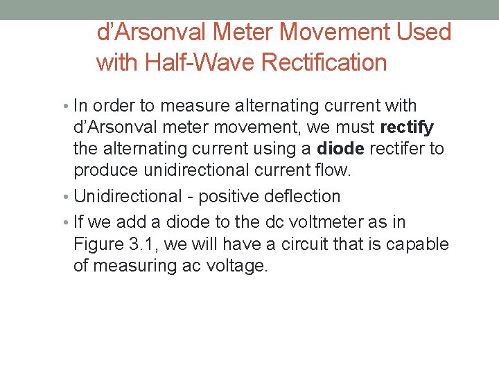 d’Arsonval Meter Movement Used with Half-Wave Rectification • In order to measure alternating current