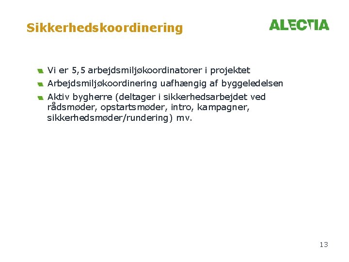 Sikkerhedskoordinering Vi er 5, 5 arbejdsmiljøkoordinatorer i projektet Arbejdsmiljøkoordinering uafhængig af byggeledelsen Aktiv bygherre