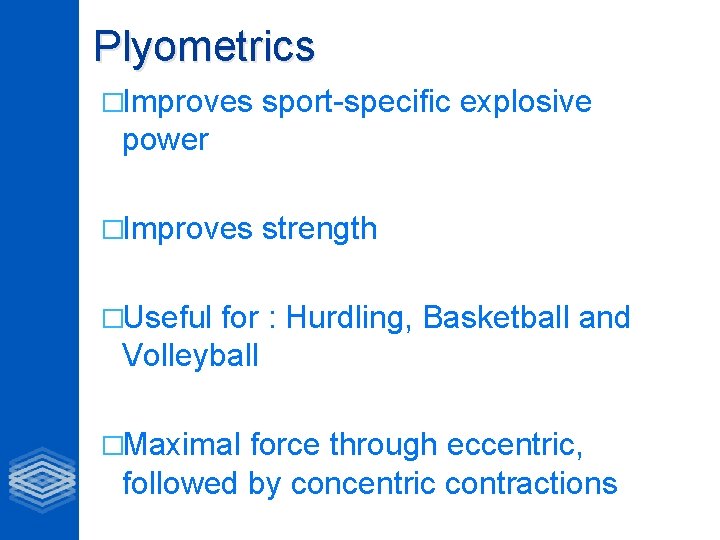 Plyometrics �Improves sport-specific explosive power �Improves strength �Useful for : Hurdling, Basketball and Volleyball