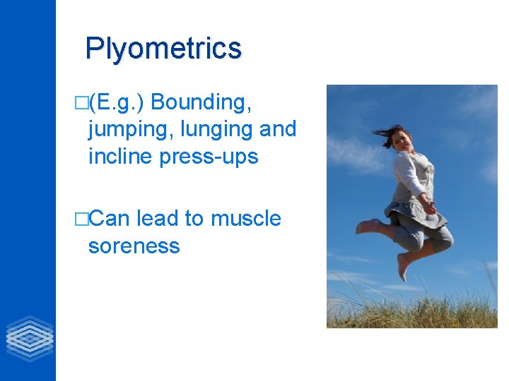 Plyometrics �(E. g. ) Bounding, jumping, lunging and incline press-ups �Can lead to muscle