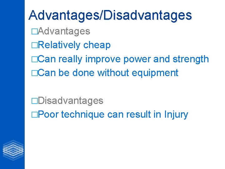 Advantages/Disadvantages �Advantages �Relatively cheap �Can really improve power and strength �Can be done without