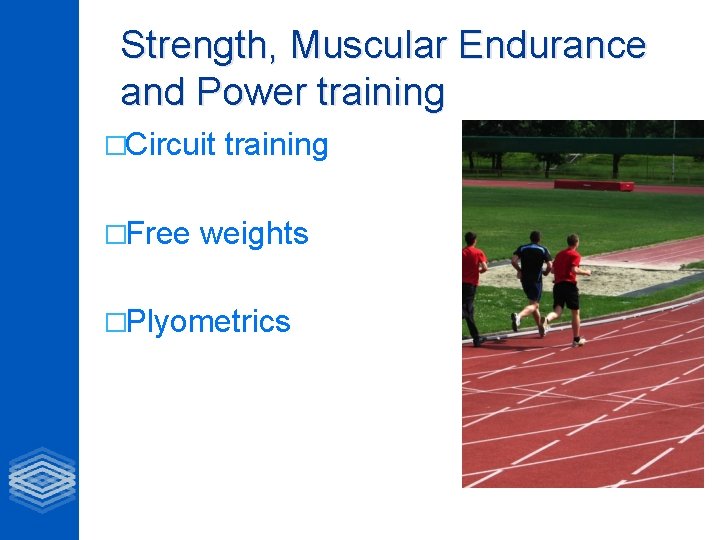 Strength, Muscular Endurance and Power training �Circuit �Free training weights �Plyometrics 