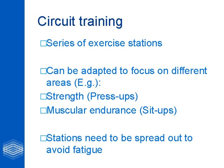 Circuit training �Series of exercise stations �Can be adapted to focus on different areas