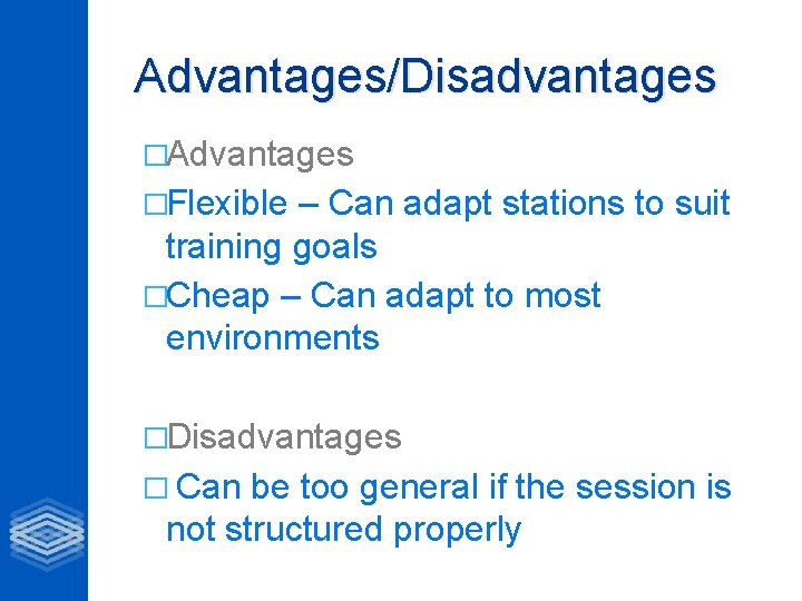 Advantages/Disadvantages �Advantages �Flexible – Can adapt stations to suit training goals �Cheap – Can