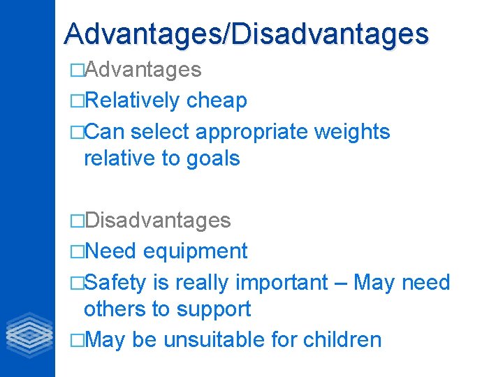 Advantages/Disadvantages �Advantages �Relatively cheap �Can select appropriate weights relative to goals �Disadvantages �Need equipment