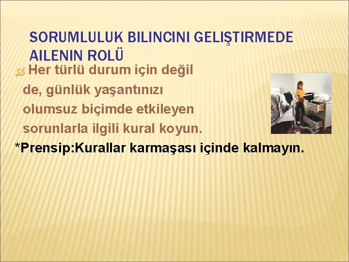 SORUMLULUK BILINCINI GELIŞTIRMEDE AILENIN ROLÜ Her türlü durum için değil de, günlük yaşantınızı olumsuz