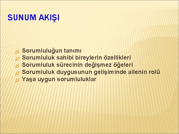 SUNUM AKIŞI Sorumluluğun tanımı Sorumluluk sahibi bireylerin özellikleri Sorumluluk sürecinin değişmez öğeleri Sorumluluk duygusunun