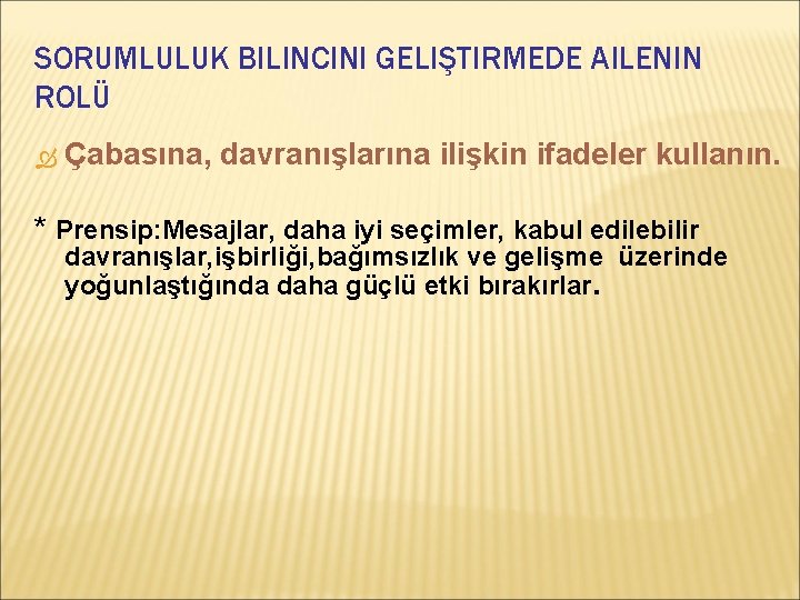 SORUMLULUK BILINCINI GELIŞTIRMEDE AILENIN ROLÜ Çabasına, davranışlarına ilişkin ifadeler kullanın. * Prensip: Mesajlar, daha