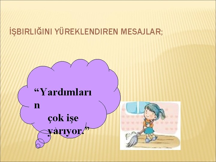 İŞBIRLIĞINI YÜREKLENDIREN MESAJLAR; “Yardımları n çok işe yarıyor. ” 