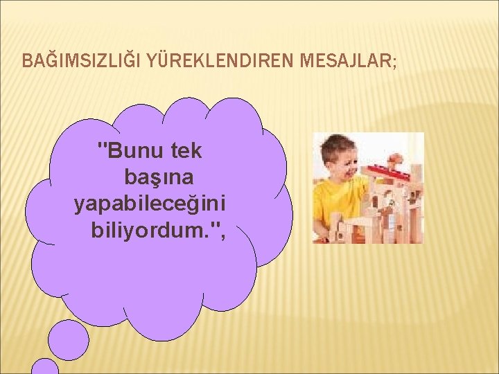 BAĞIMSIZLIĞI YÜREKLENDIREN MESAJLAR; "Bunu tek başına yapabileceğini biliyordum. ", 