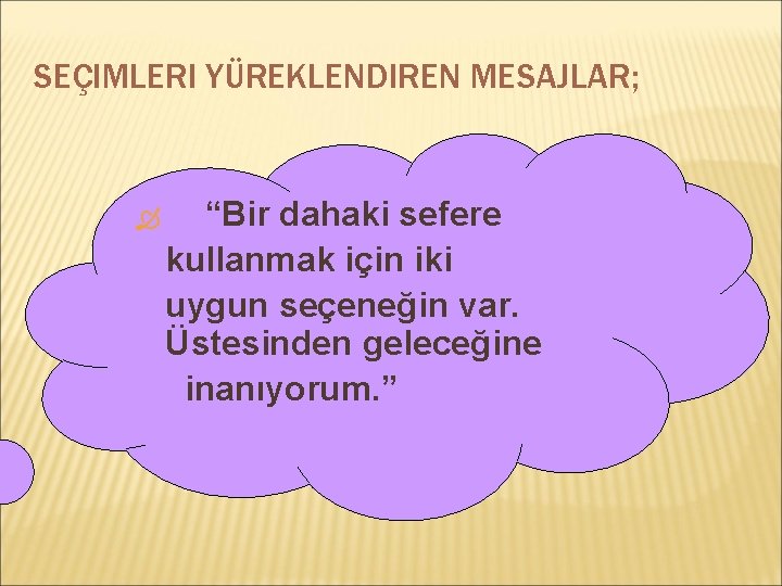 SEÇIMLERI YÜREKLENDIREN MESAJLAR; “Bir dahaki sefere kullanmak için iki uygun seçeneğin var. Üstesinden geleceğine