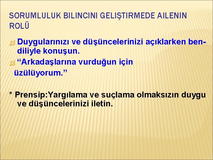 SORUMLULUK BILINCINI GELIŞTIRMEDE AILENIN ROLÜ Duygularınızı ve düşüncelerinizi açıklarken bendiliyle konuşun. “Arkadaşlarına vurduğun için