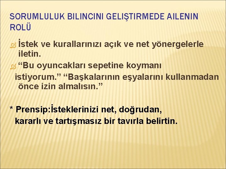 SORUMLULUK BILINCINI GELIŞTIRMEDE AILENIN ROLÜ İstek ve kurallarınızı açık ve net yönergelerle iletin. “Bu