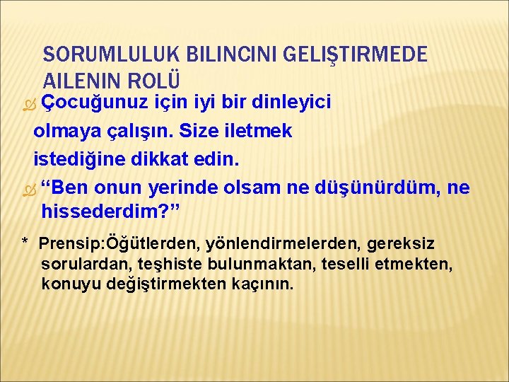 SORUMLULUK BILINCINI GELIŞTIRMEDE AILENIN ROLÜ Çocuğunuz için iyi bir dinleyici olmaya çalışın. Size iletmek