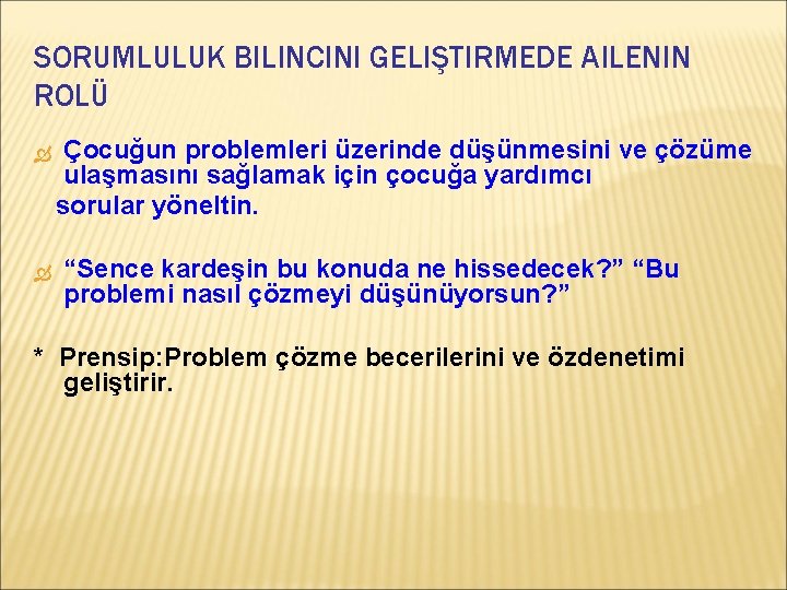 SORUMLULUK BILINCINI GELIŞTIRMEDE AILENIN ROLÜ Çocuğun problemleri üzerinde düşünmesini ve çözüme ulaşmasını sağlamak için