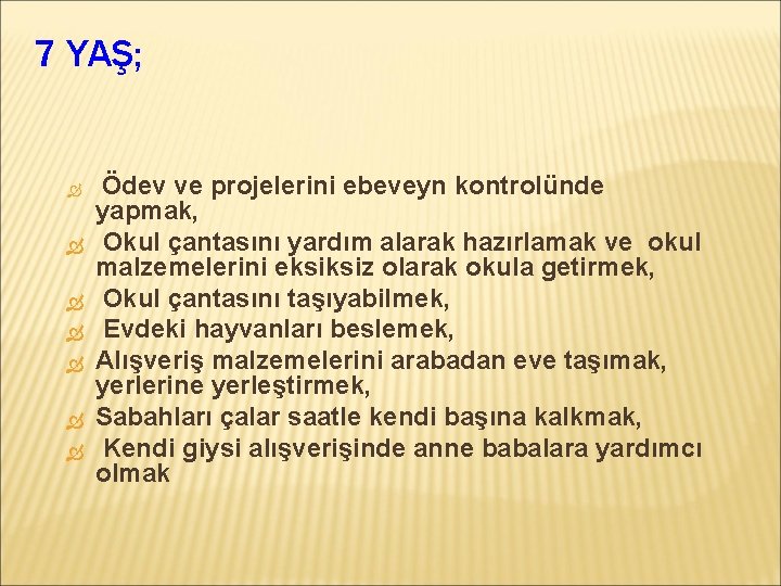 7 YAŞ; Ödev ve projelerini ebeveyn kontrolünde yapmak, Okul çantasını yardım alarak hazırlamak ve