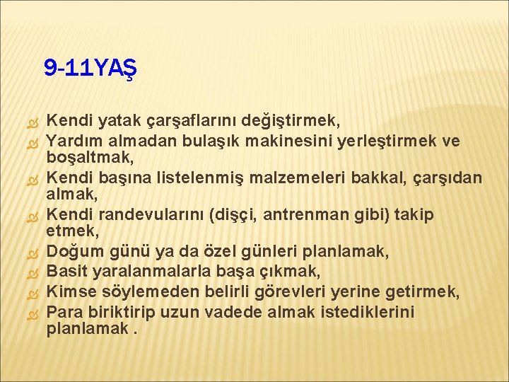 9 -11 YAŞ Kendi yatak çarşaflarını değiştirmek, Yardım almadan bulaşık makinesini yerleştirmek ve boşaltmak,