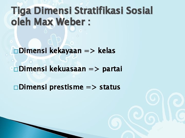 Tiga Dimensi Stratifikasi Sosial oleh Max Weber : � Dimensi kekayaan => kelas �