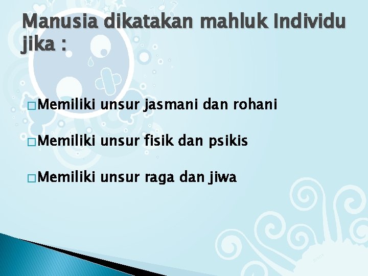 Manusia dikatakan mahluk Individu jika : � Memiliki unsur jasmani dan rohani � Memiliki