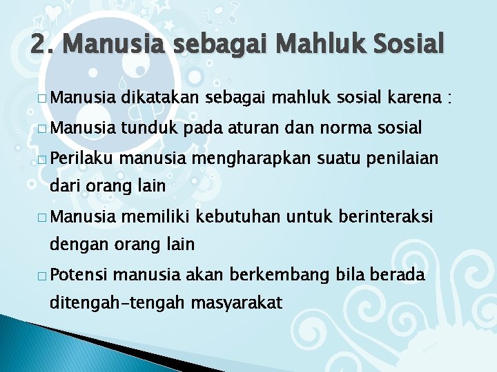 2. Manusia sebagai Mahluk Sosial � Manusia dikatakan sebagai mahluk sosial karena : �