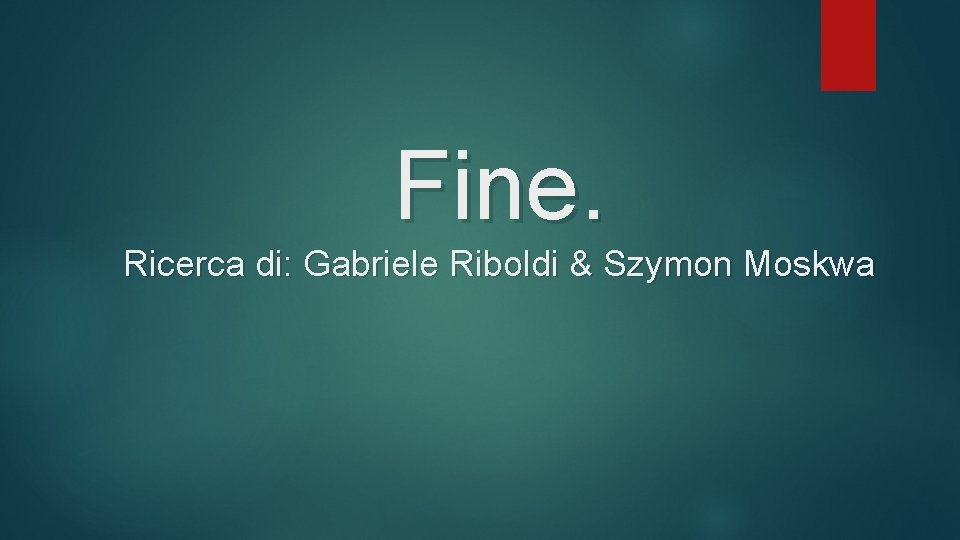 Fine. Ricerca di: Gabriele Riboldi & Szymon Moskwa 