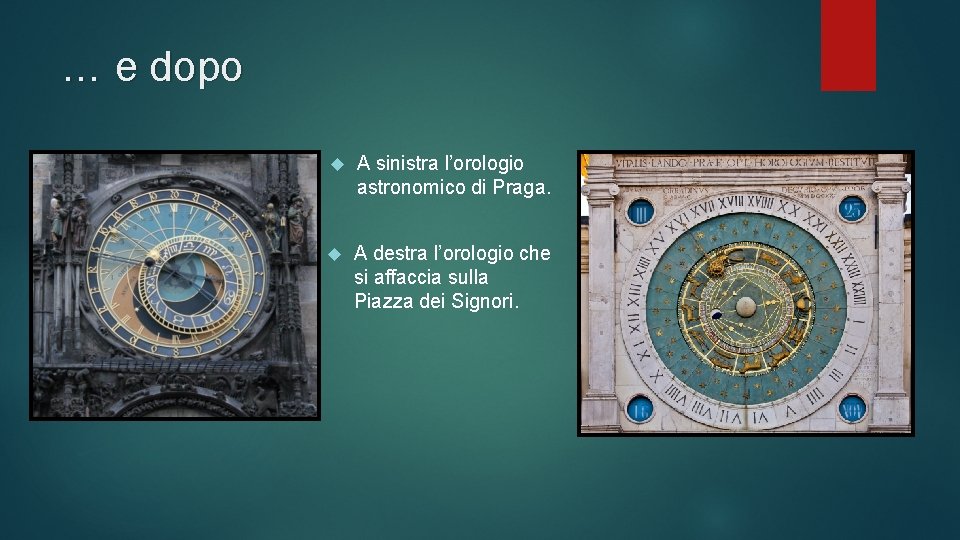 … e dopo A sinistra l’orologio astronomico di Praga. A destra l’orologio che si