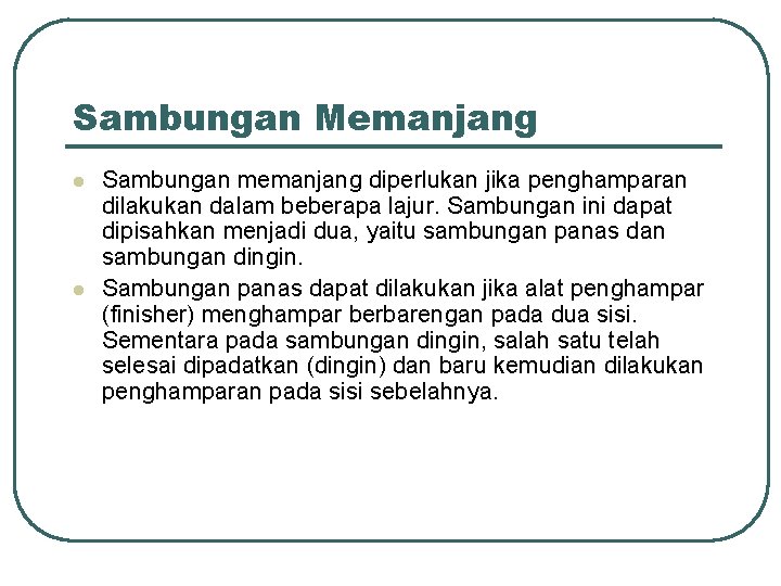 Sambungan Memanjang l l Sambungan memanjang diperlukan jika penghamparan dilakukan dalam beberapa lajur. Sambungan