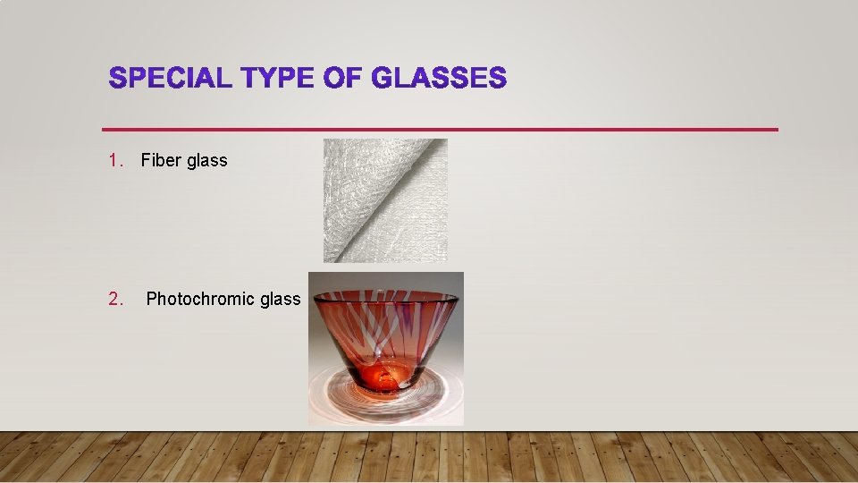 1. Fiber glass 2. Photochromic glass 
