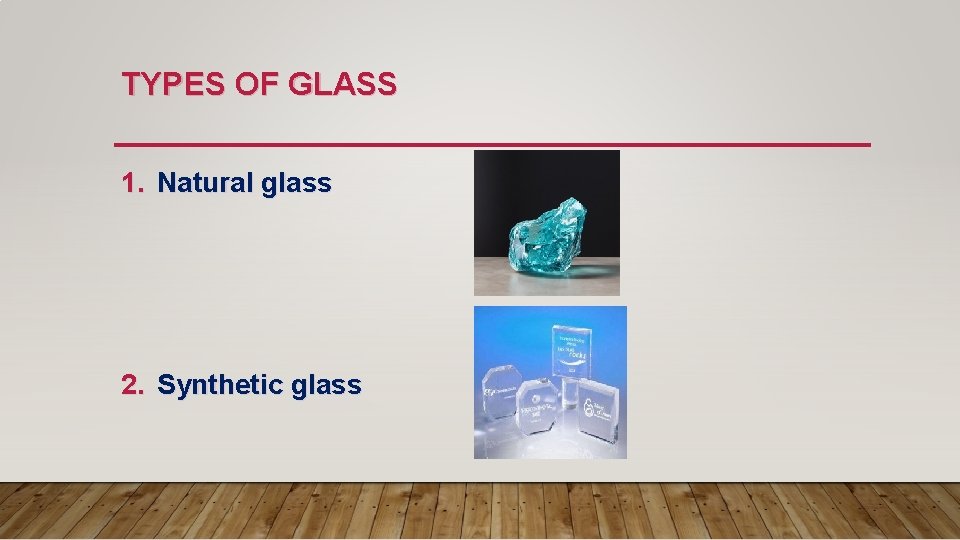 TYPES OF GLASS 1. Natural glass 2. Synthetic glass 