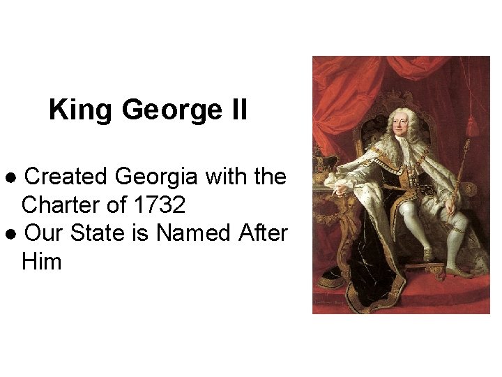 King George II ● Created Georgia with the Charter of 1732 ● Our State