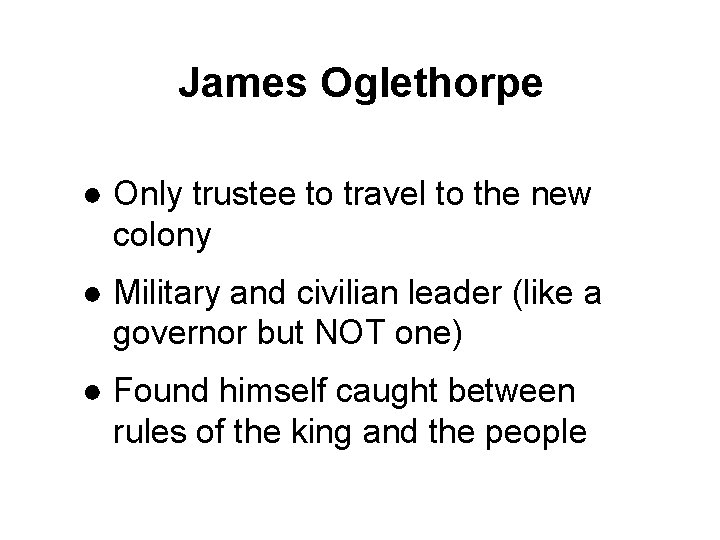 James Oglethorpe ● Only trustee to travel to the new colony ● Military and