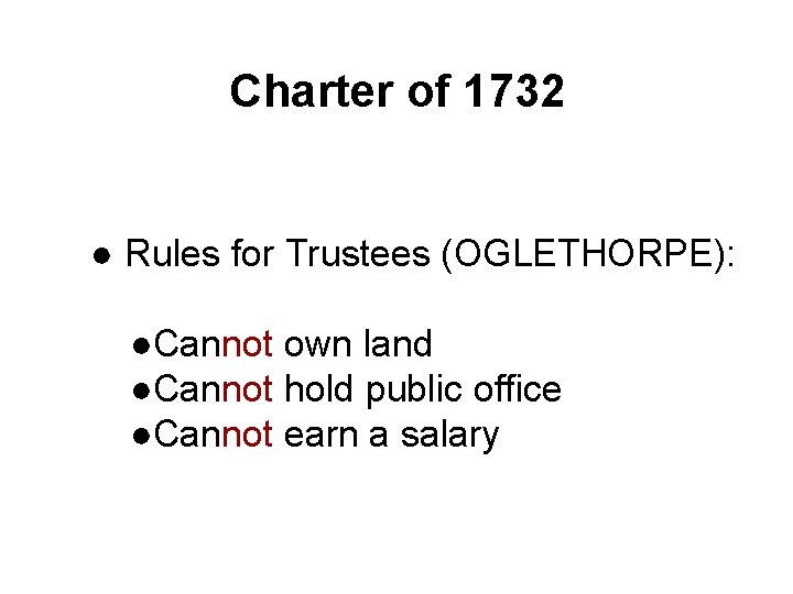 Charter of 1732 ● Rules for Trustees (OGLETHORPE): ●Cannot own land ●Cannot hold public