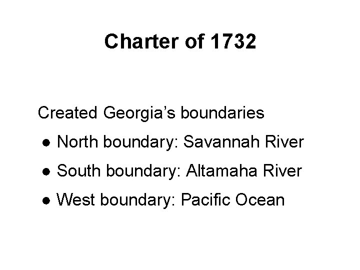 Charter of 1732 Created Georgia’s boundaries ● North boundary: Savannah River ● South boundary: