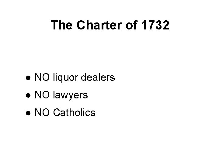 The Charter of 1732 ● NO liquor dealers ● NO lawyers ● NO Catholics