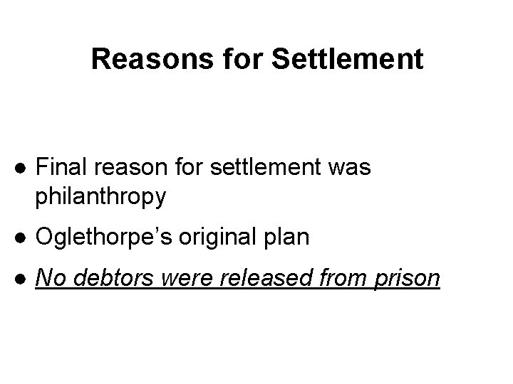 Reasons for Settlement ● Final reason for settlement was philanthropy ● Oglethorpe’s original plan