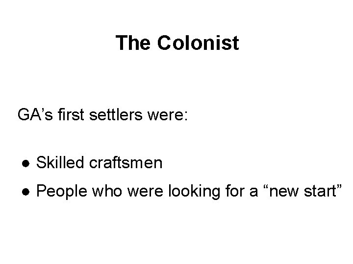The Colonist GA’s first settlers were: ● Skilled craftsmen ● People who were looking