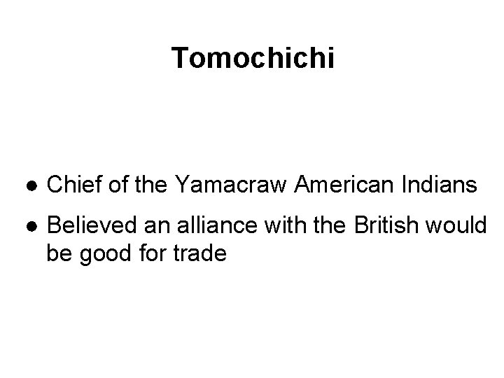 Tomochichi ● Chief of the Yamacraw American Indians ● Believed an alliance with the
