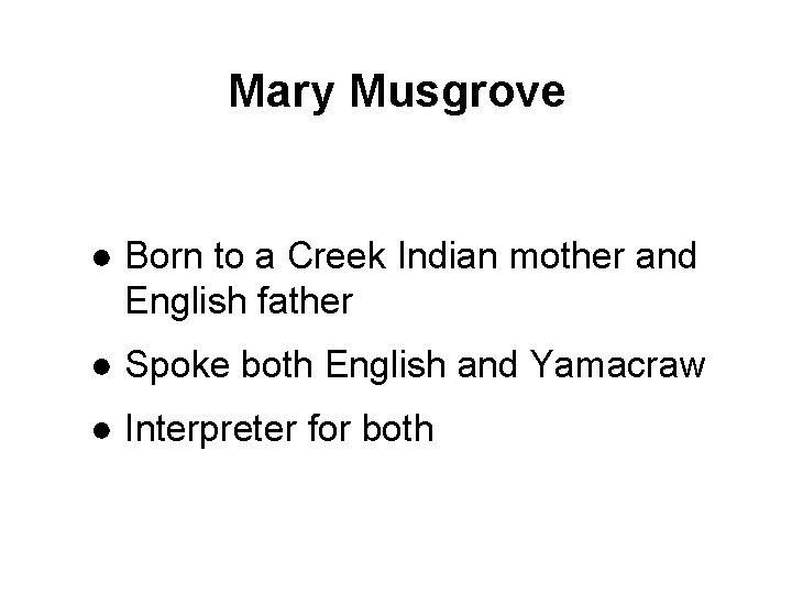 Mary Musgrove ● Born to a Creek Indian mother and English father ● Spoke