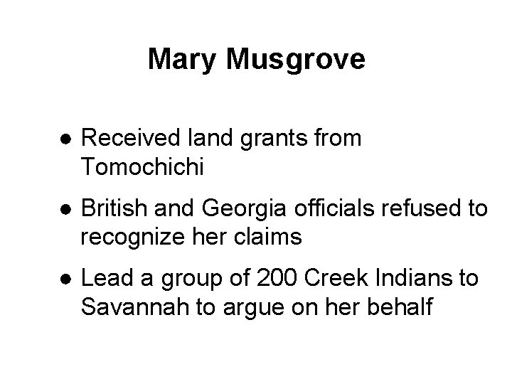 Mary Musgrove ● Received land grants from Tomochichi ● British and Georgia officials refused