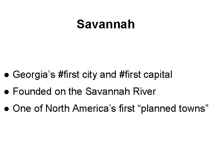 Savannah ● Georgia’s #first city and #first capital ● Founded on the Savannah River