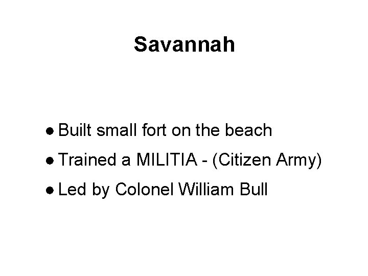 Savannah ● Built small fort on the beach ● Trained a MILITIA - (Citizen