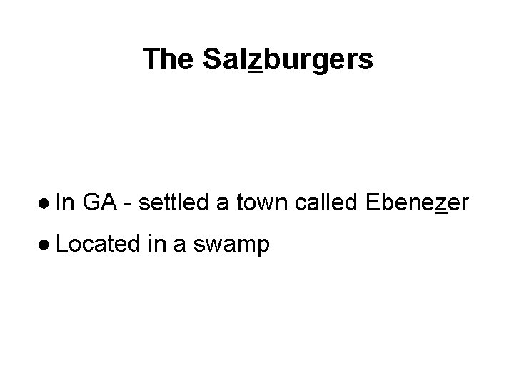 The Salzburgers ● In GA - settled a town called Ebenezer ● Located in