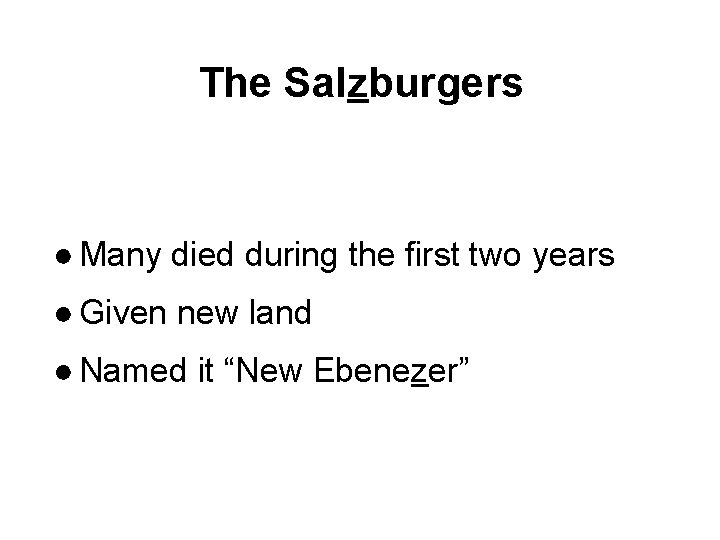 The Salzburgers ● Many died during the first two years ● Given new land