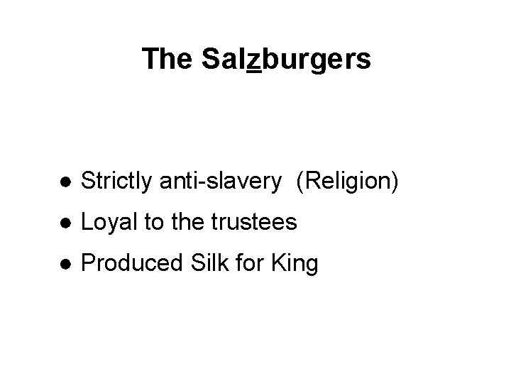 The Salzburgers ● Strictly anti-slavery (Religion) ● Loyal to the trustees ● Produced Silk